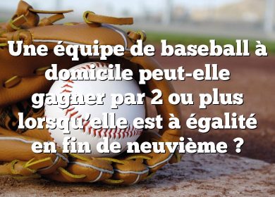 Une équipe de baseball à domicile peut-elle gagner par 2 ou plus lorsqu’elle est à égalité en fin de neuvième ?